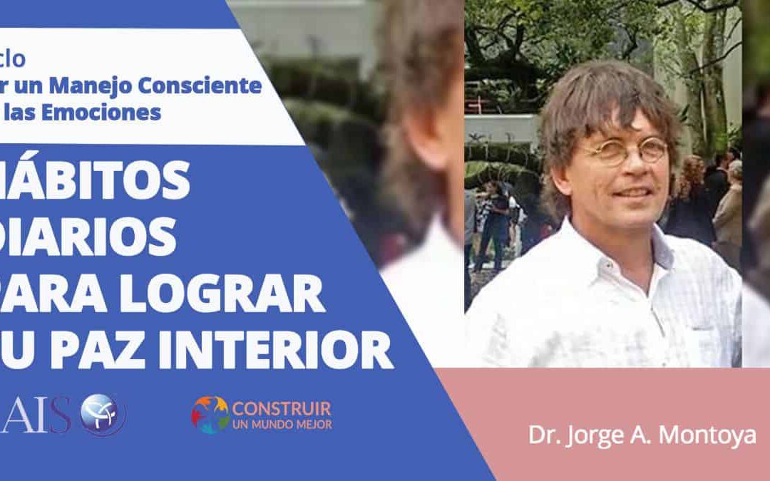Conferencia Online Gratuita Ciclo por un Manejo Consciente de las Emociones “Hábitos diarios para lograr tu paz interior” | Dr. Jorge A. Montoya